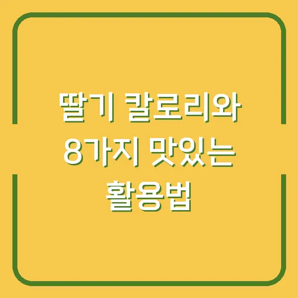 딸기 칼로리와 8가지 맛있는 활용법