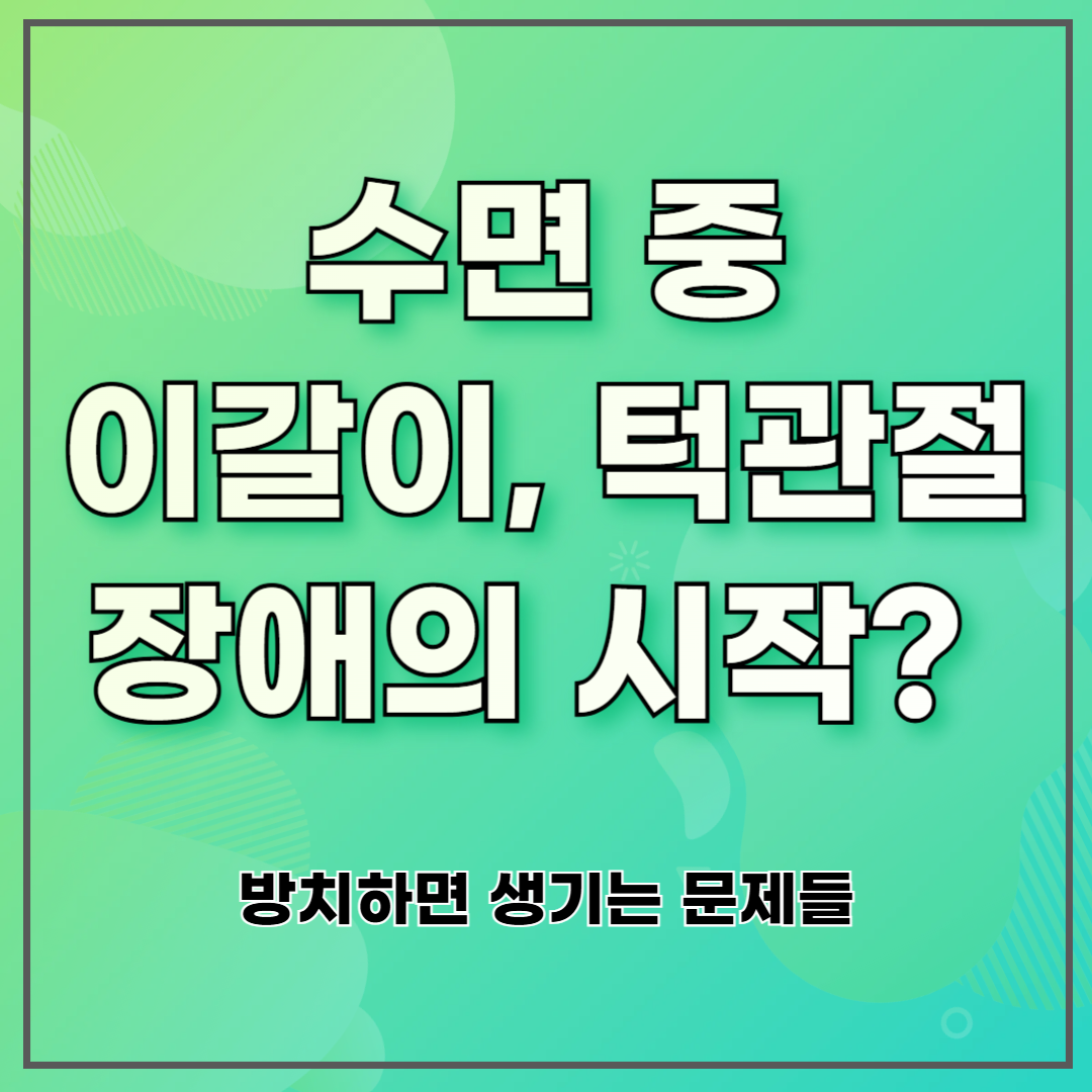 수면 중 이갈이, 턱관절 장애의 시작? 방치하면 생기는 문제들