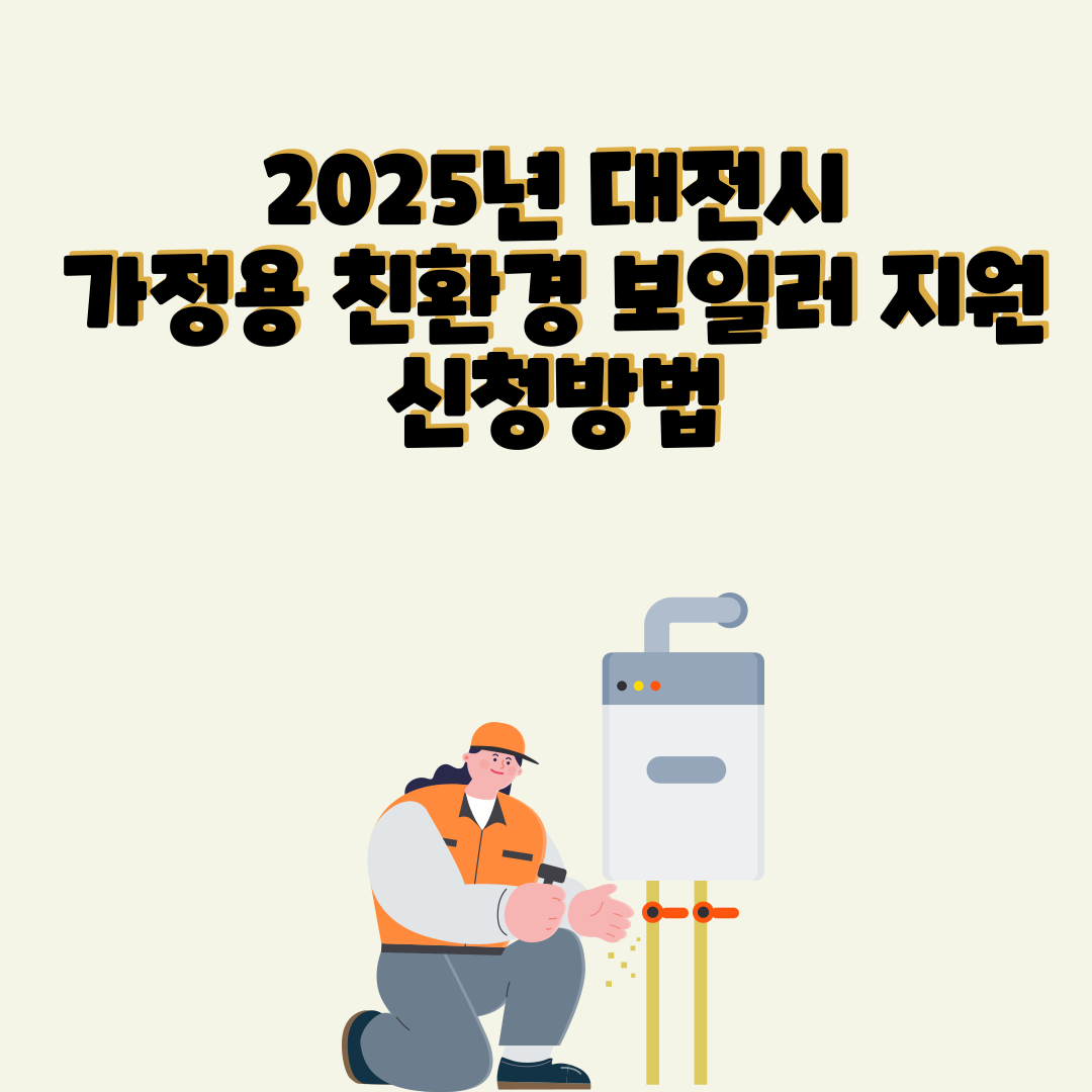 2025년 대전시 가정용 친환경 보일러 지원 신청방법 &amp; 총정리