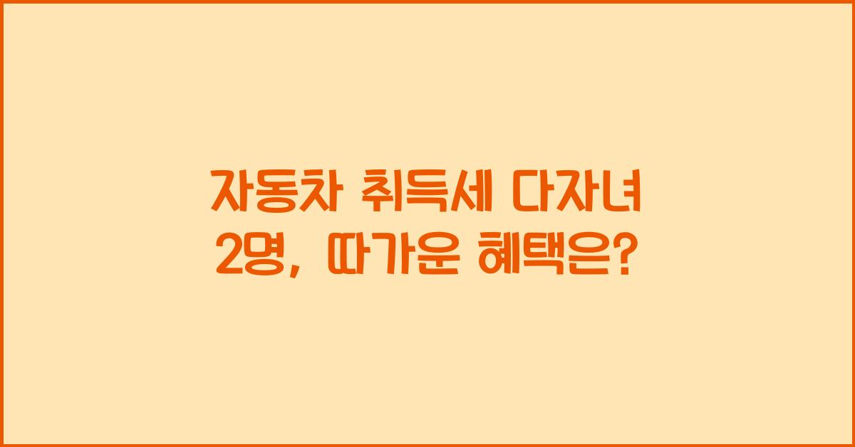 자동차 취득세 다자녀 2명