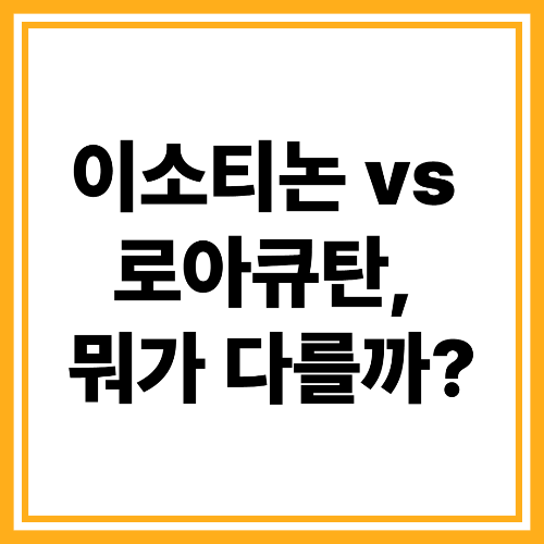 이소티논 효과와 부작용, 복용 전 반드시 알아야 할 핵심 정보