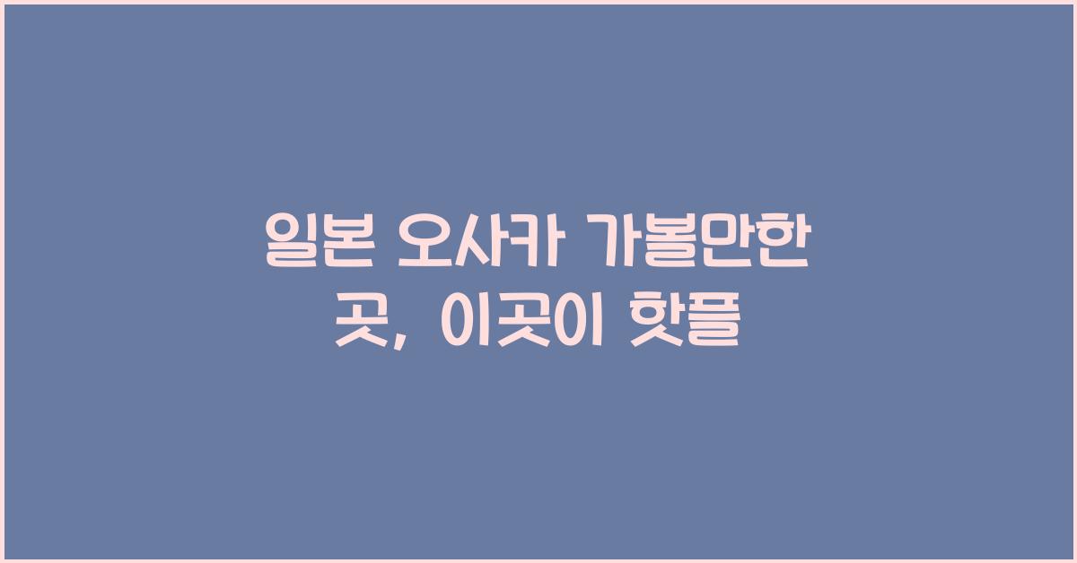 일본 오사카 가볼만한 곳