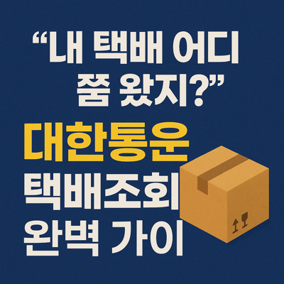 &ldquo;내 택배 어디쯤 왔지?&rdquo; 대한통운 택배조회 완벽 가이드