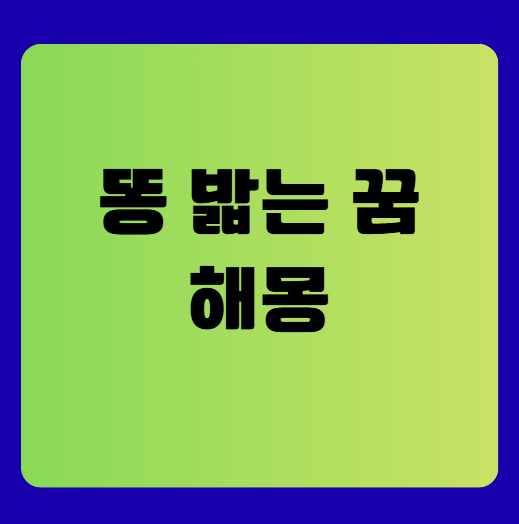 똥 밟는 꿈 해몽: 더럽지만 길조일까? 상황별 의미 총정리