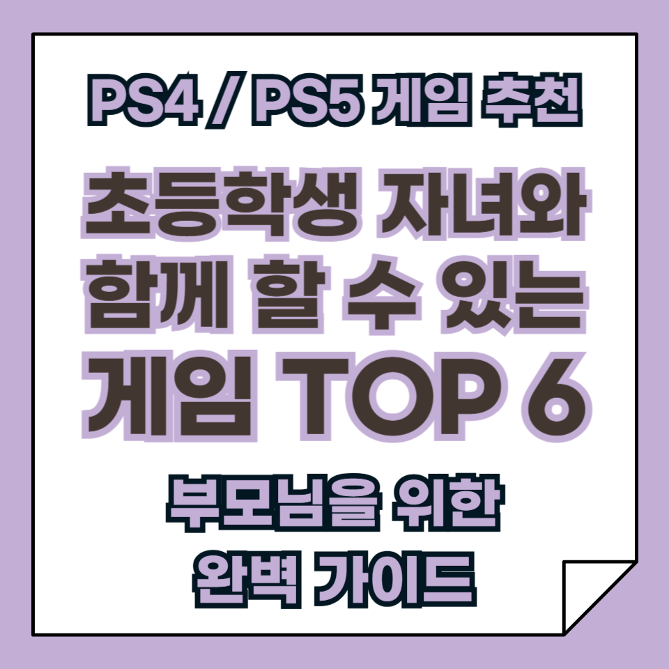 초등학생 자녀와 함께 즐길 수 있는 PS4/PS5 게임 추천 TOP 6, 부모님을 위한 완벽 가이드