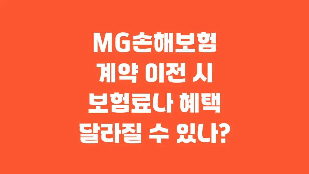 MG손해보험 계약 이전 시 보험료나 혜택 달라질 수 있나?