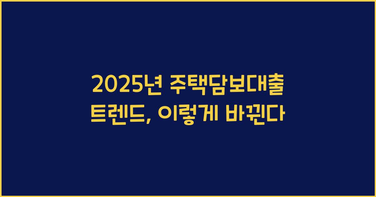 2025년 주택담보대출 트렌드