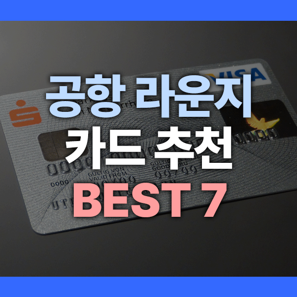 공항 라운지 카드 추천 (2025 최신)|무료 이용 가능한 신용카드 BEST 7