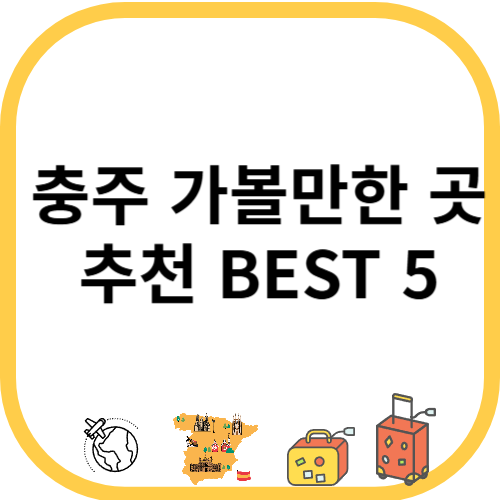 충주 가볼만한 곳 추천 BEST 5
