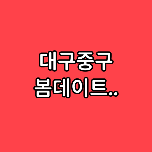 3월 대구 중구 데이트 코스 추천 도..