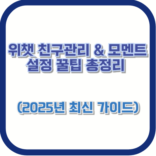 위챗 친구관리 &amp; 모멘트 설정 꿀팁 총정리 (2025년 최신 가이드)