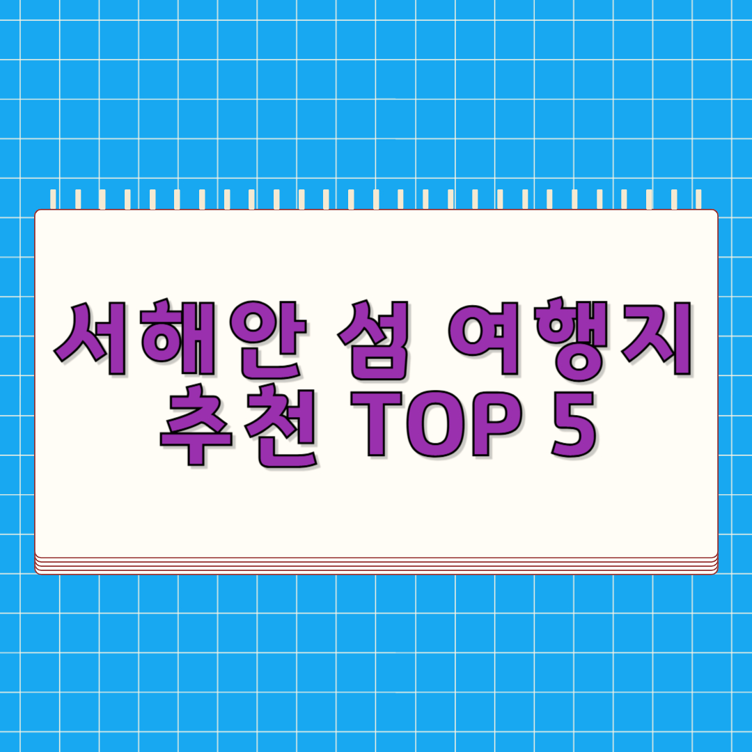 서해안 섬 여행지 추천 TOP 5