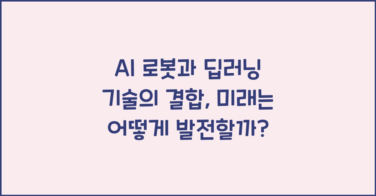 AI 로봇과 딥러닝 기술의 결합: 어떻게 발전할까?