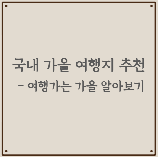국내 가을 여행지 추천 - 여행가는 가을 알아보기