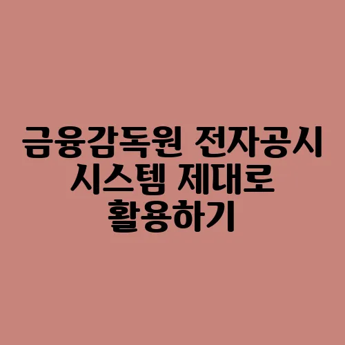 금융감독원 전자공시 시스템 제대로 활용하기