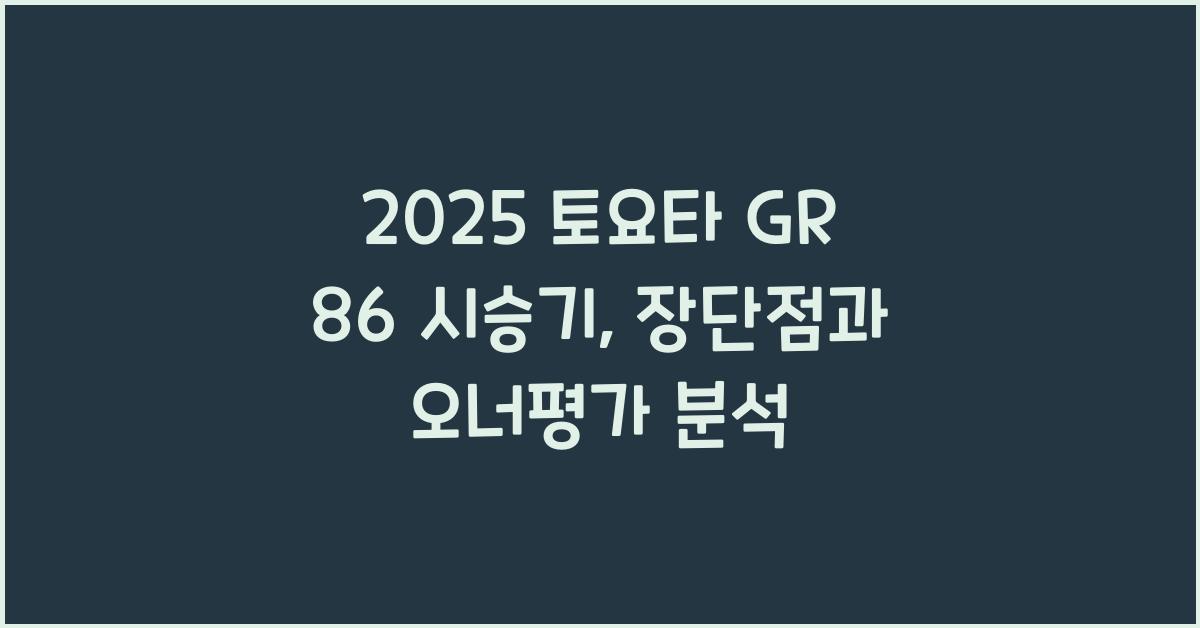 2025 토요타 GR 86 시승기 제원 연비 장단점 유지비 오너평가
