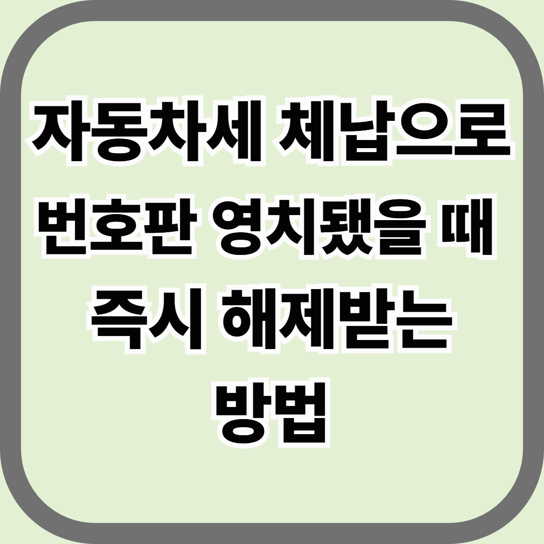자동차세 체납으로 번호판 영치됐을 때 즉시 해제받는 방법 — 세금은 냈는데, 번호판은 왜 안 달아줄까?