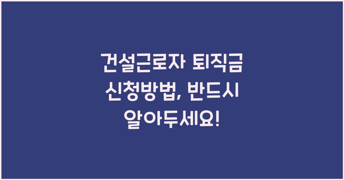 건설근로자 퇴직금 신청방법