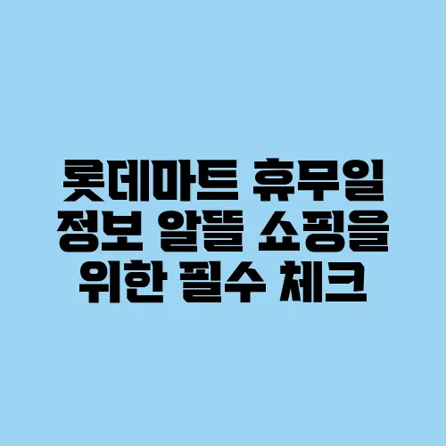 롯데마트 휴무일 정보 알뜰 쇼핑을 위한 필수 체크