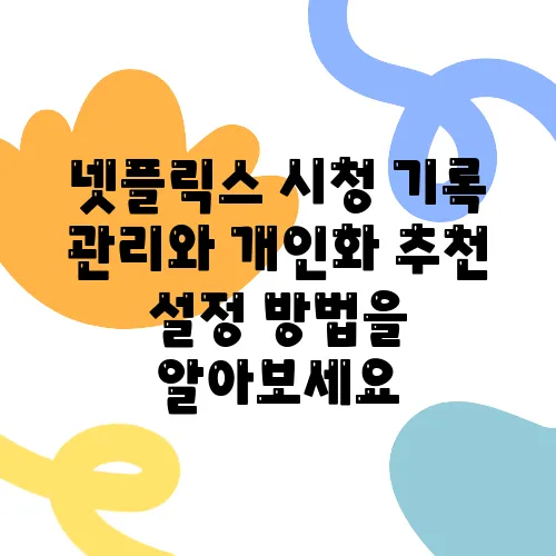 넷플릭스 시청 기록 관리와 개인화 추천 설정 방법을 알아보세요