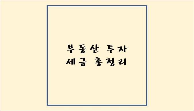 &quot;부동산 투자 세금 총정리&quot;가 쓰여져 있는 썸네일