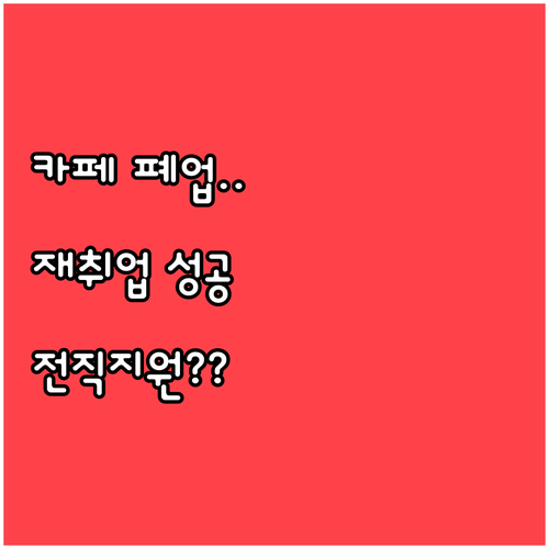 카페 폐업 후 재취업 성공까지 돕는 ..