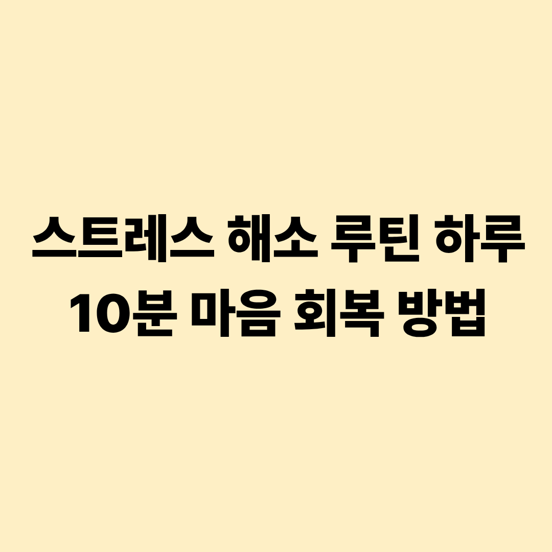 스트레스 해소 루틴 하루 10분 마음 회복 방법