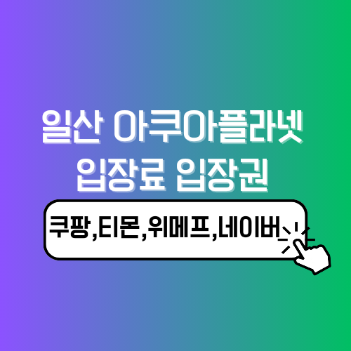 일산 아쿠아플라넷 입장료 입장권 네이버, 쿠팡, 티몬, 위메프 비교