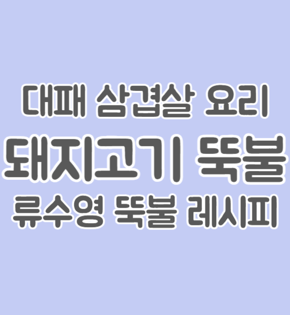대패-삼겹살-요리-돼지고기-뚝불-류수영-뚝불-레시피-썸네일