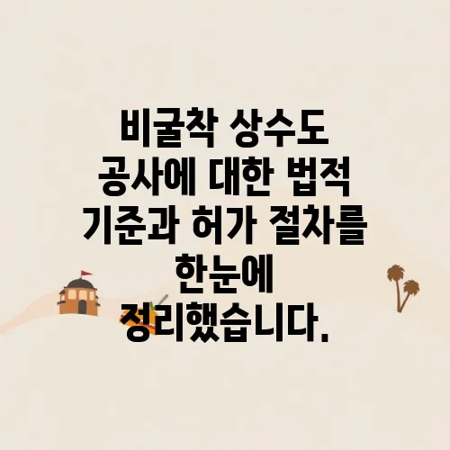비굴착 상수도 공사에 대한 법적 기준과 허가 절차를 한눈에 정리했습니다.