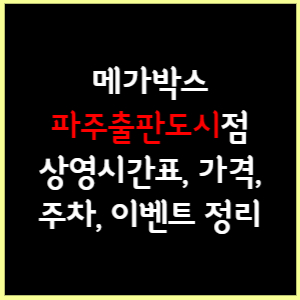 메가박스 파주출판도시 상영시간표, 가격, 주차, 할인, 이벤트 정리