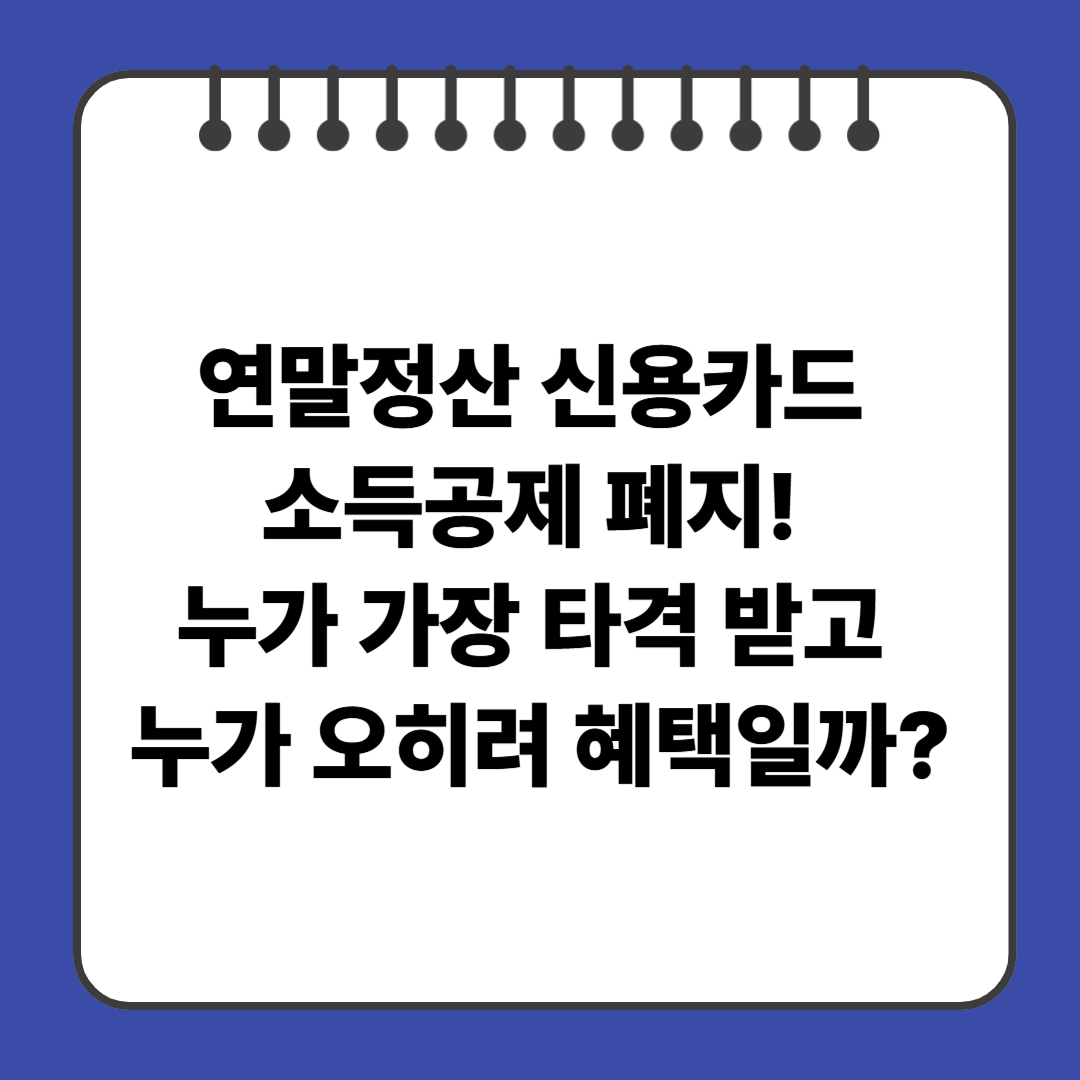 연말정산 신용카드 소득공제 폐지! 누가 가장 타격 받고 누가 오히려 혜택일까?
