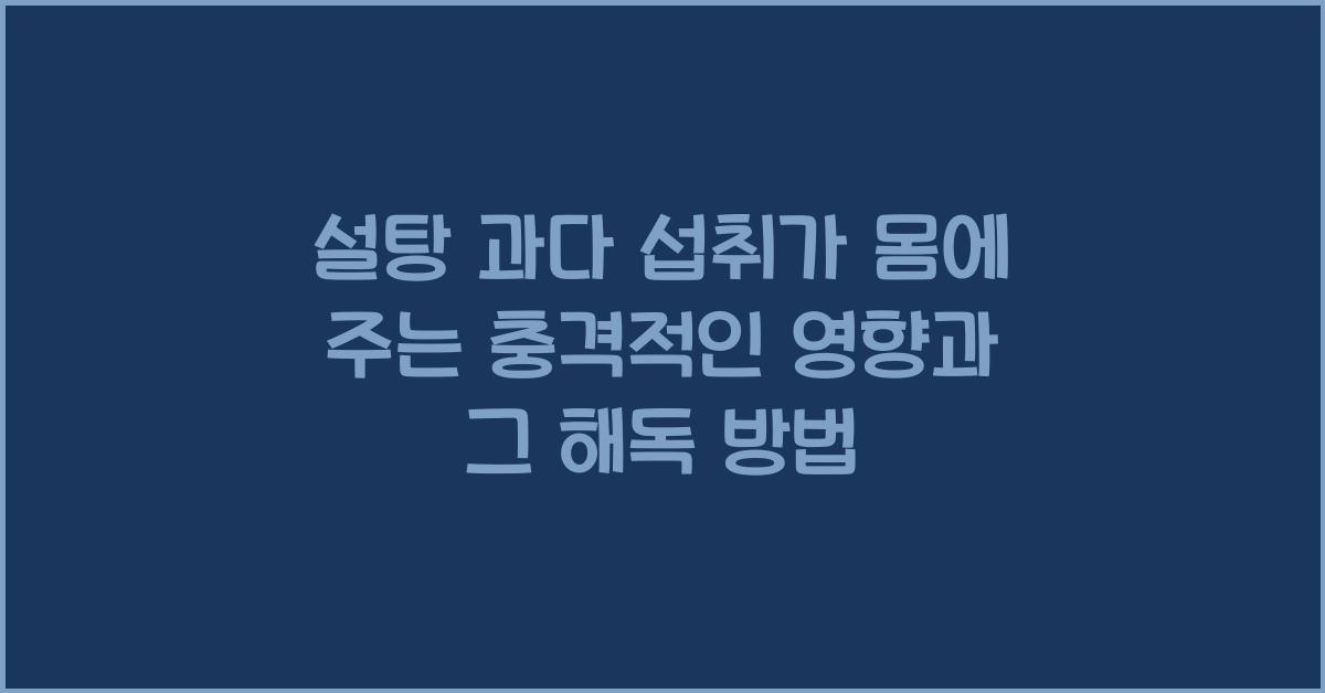 설탕 과다 섭취가 몸에 주는 충격적인 영향