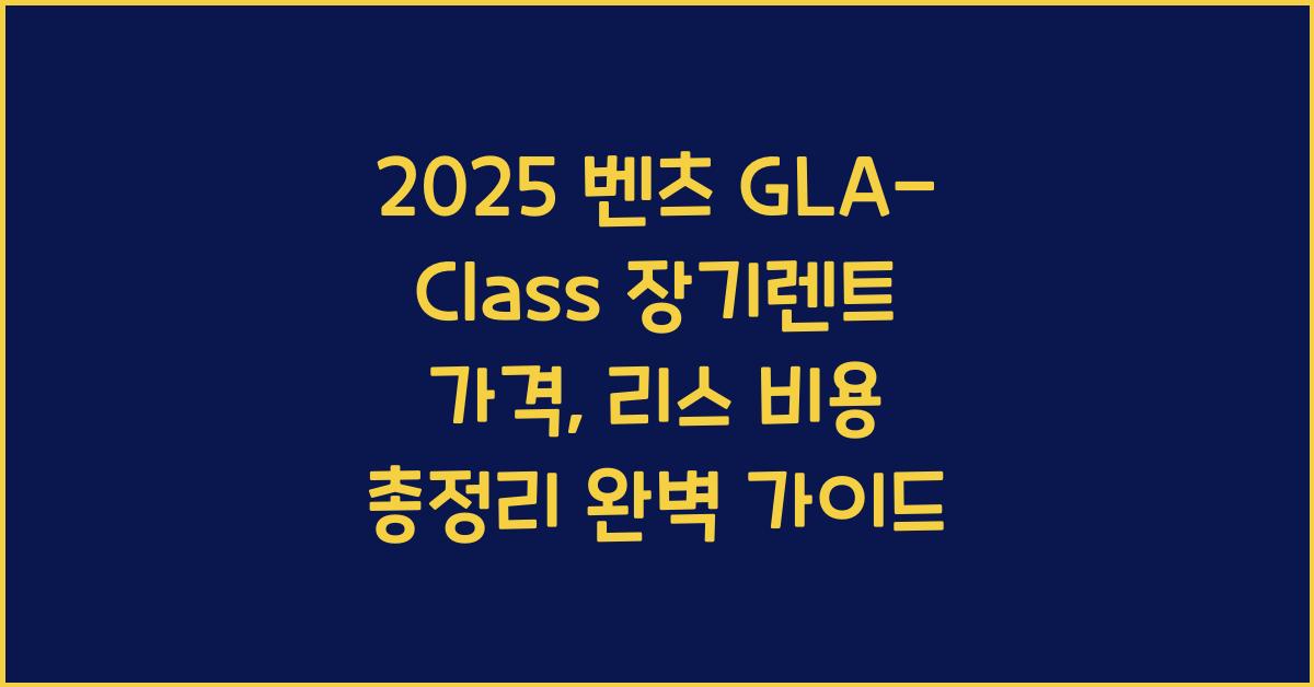 2025 벤츠 GLA-Class 장기렌트 가격, 리스 비용 총정리