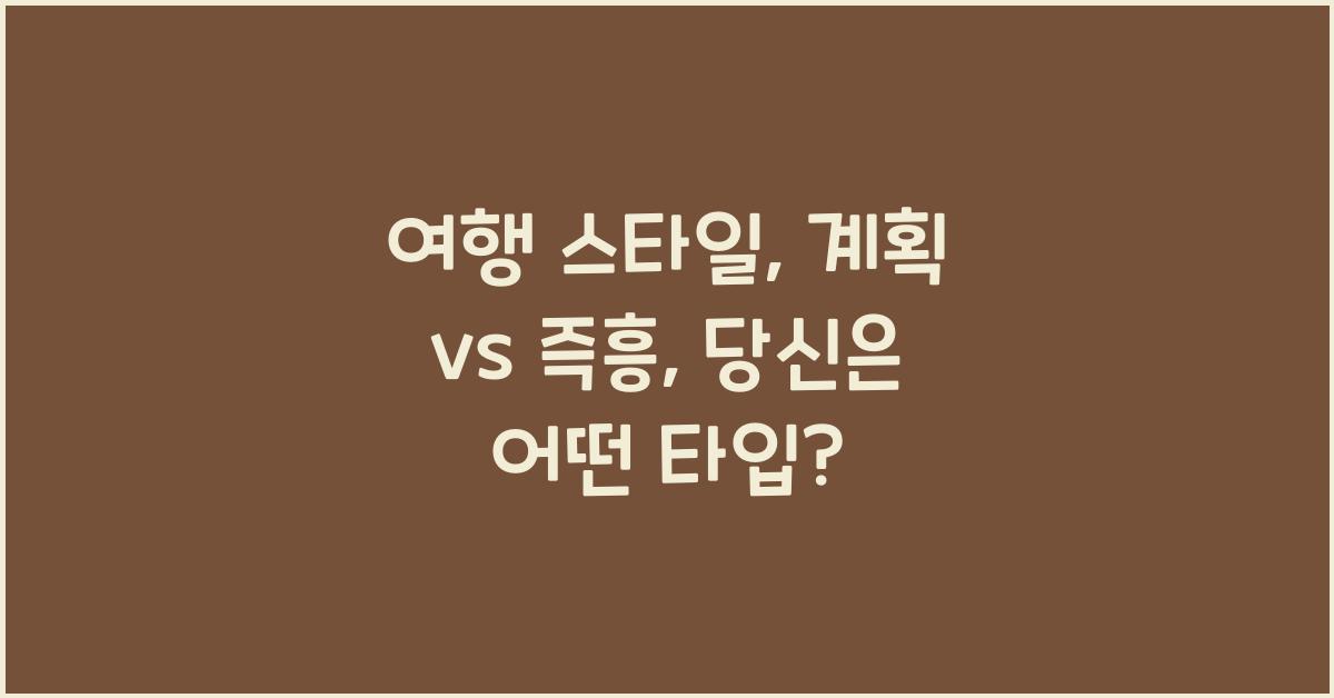 여행 스타일: 계획 vs 즉흥