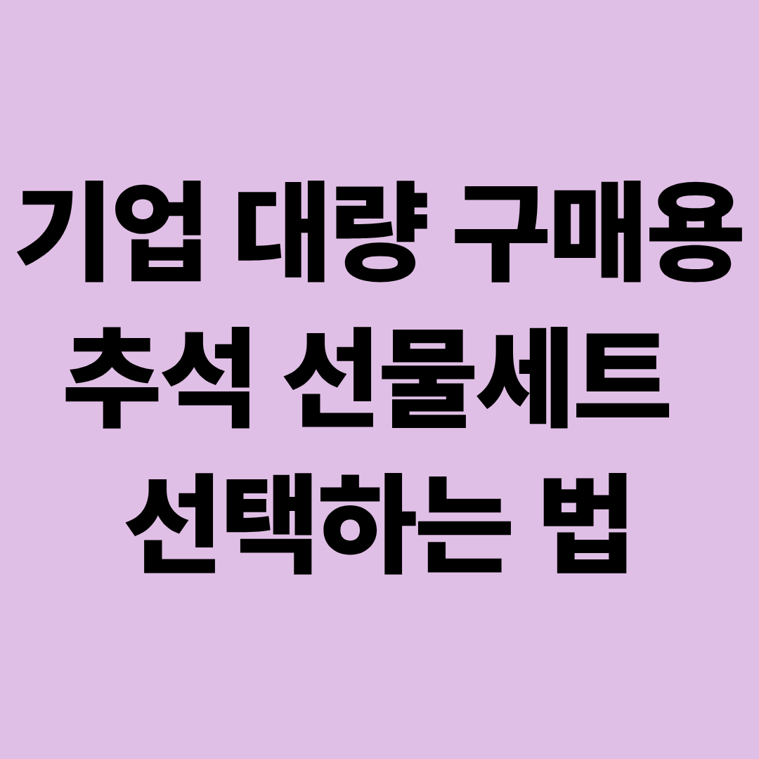 기업 대량 구매용 추석 선물세트 선택하는 법