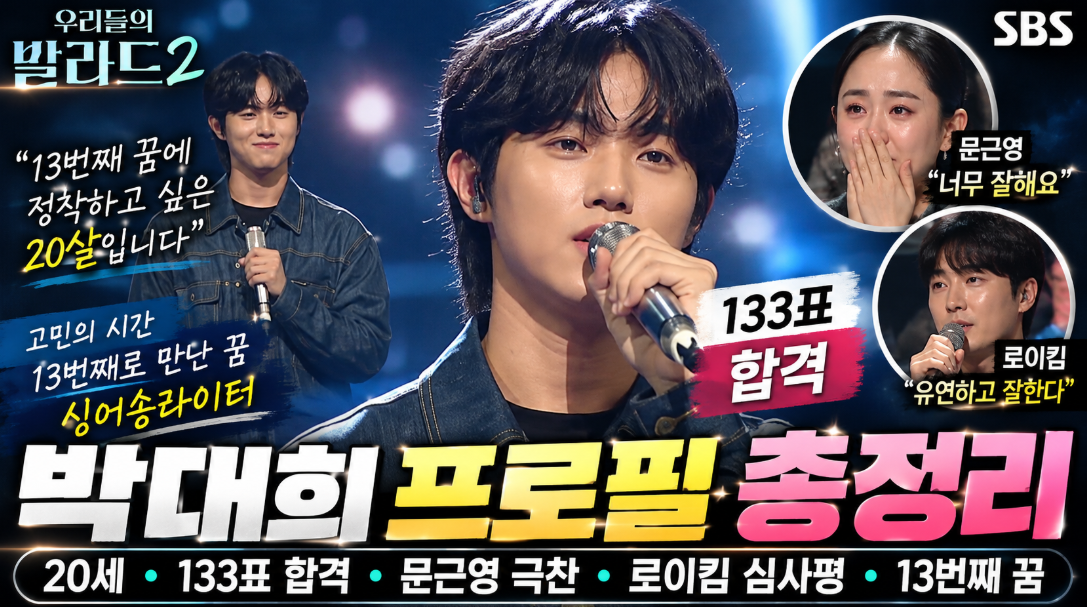 우리들의 발라드2 박대희 나이 프로필 총정리｜133표 합격&middot;문근영 극찬&middot;로이킴 심사평&middot;13번째 꿈