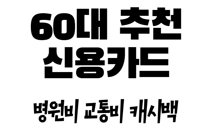 시니어신용카드, 60대카드추천, 병원비할인, 교통비캐시백, 시니어혜택, 부모님카드, 연금수령카드, 건강비절약, 카드추천, 고령층신용카드