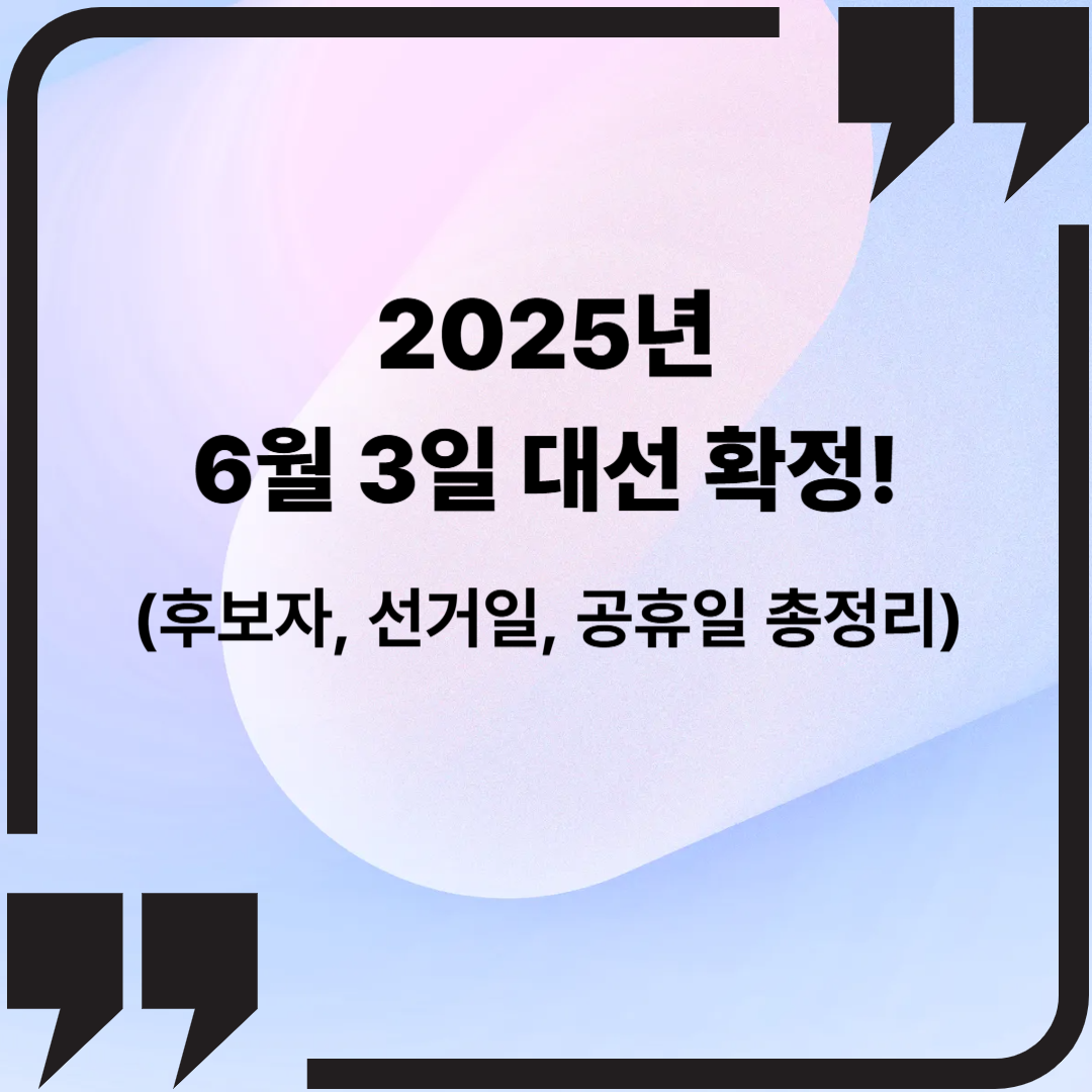 2025년 6월 3일 대선 확정! (후보자, 선거일, 공휴일 총정리)