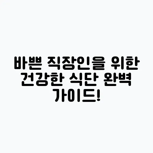 바쁜 직장인을 위한 건강한 식단 완벽 가이드!