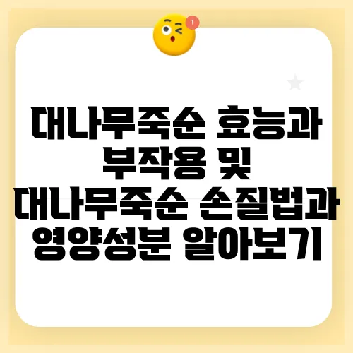 대나무죽순 효능과 부작용 및 대나무죽순 손질법과 영양성분 알아보기