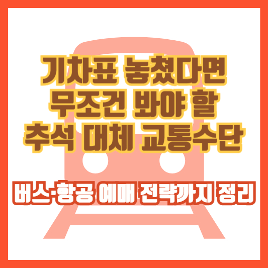 기차표 놓쳤다면 무조건 봐야 할 추석 대체 교통수단｜버스·항공 예매 전략까지 정리