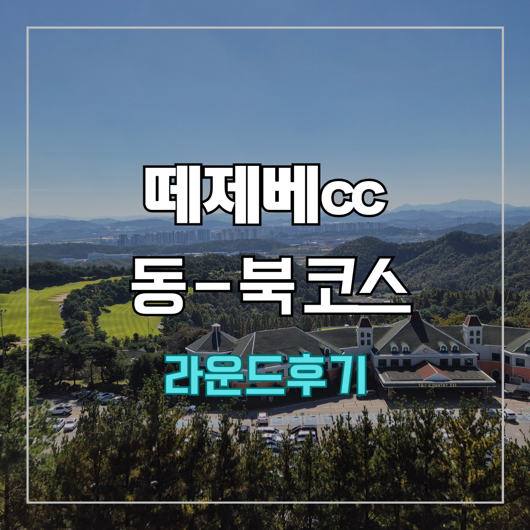 떼제베cc 동-북 코스 라운드 후기