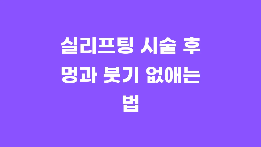실리프팅 시술 후 멍과 붓기 없애는 법