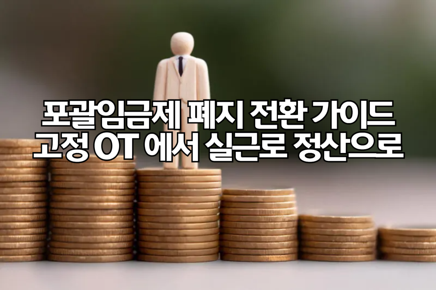 포괄임금제 폐지 전환: 고정 OT &rarr; 실근로 정산, 무엇이 바뀌나?