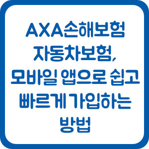 AXA손해보험 다이렉트 자동차보험, 모바일 앱으로 쉽고 빠르게 가입하는 방법
