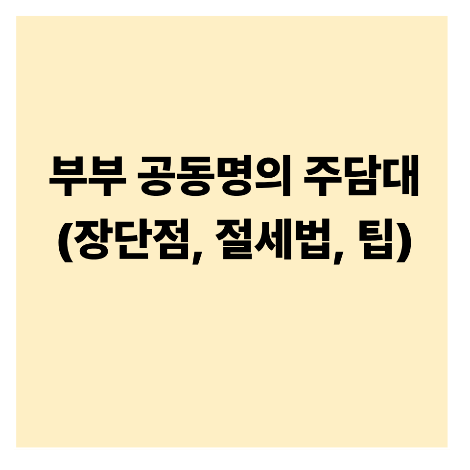 부부 공동명의 주담대: 장단점 및 전략 분석