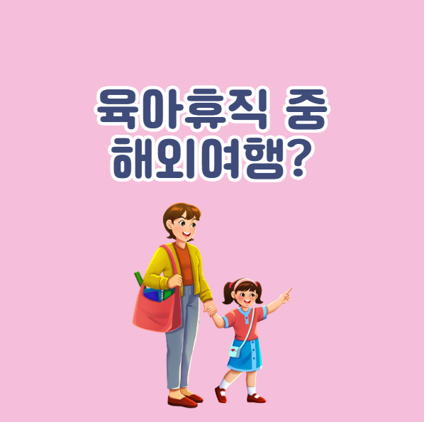 육아휴직 중 해외여행 가능 여부