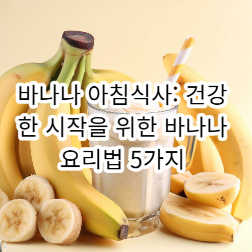 바나나 아침식사: 건강한 시작을 위한 바나나 요리법 5가지