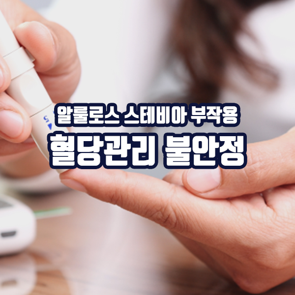 알룰로스 스테비아 부작용 - 혈당관리 불안정